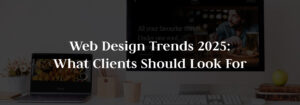 Web Design Trends 2025: What Clients Should Look For | CodeFire.Agency