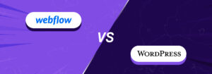 Webflow vs. WordPress: Which Platform Is Better for Your Website in 2025?